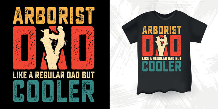 Arborist Dad Like A Regular Dad But Cooler  Funny Dad Lover Father's Day Arborist T-Shirt Design