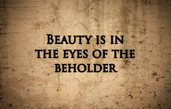 Inspirational words “Beauty is in the eye of the beholder“