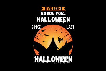 I've been ready for Halloween since last Halloween, Halloween t-shirt design