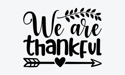 We Are Thankful - Thanksgiving t shirt design, Hand drawn lettering phrase isolated on white background, Calligraphy graphic design typography element, Hand written vector sign, svg