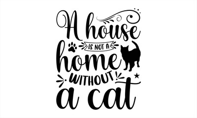 A House Is Not A Home Without A Cat - Cat Mom T shirt Design, Modern calligraphy, Cut Files for Cricut Svg, Illustration for prints on bags, posters