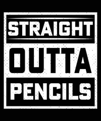 STRAIGHT OUTTA MY PENCILS TSHIRT DESIGN