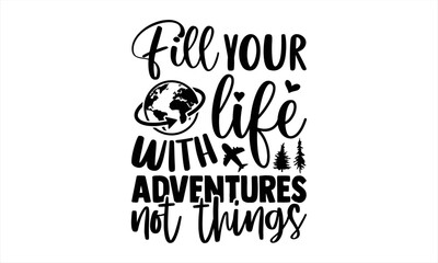 Fill Your Life With Adventures Not Things - Traveling T shirt Design, Hand drawn vintage illustration with hand-lettering and decoration elements, Cut Files for Cricut Svg, Digital Download