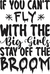 If You Can't Fly with the Big Girls Stay off the Broom