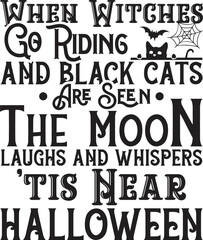 When Witches Go Riding and Black Cats Are Seen the Moon Laughs and Whispers 'tis Near Halloween