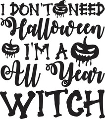 I Don't Need Halloween I'm a Witch All Year