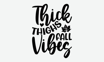 Thick Thighs Fall Vibes - Thanksgiving t shirts design, Hand drawn lettering phrase, Calligraphy t shirt design, Isolated on white background, svg Files for Cutting Cricut and Silhouette, EPS 10, card