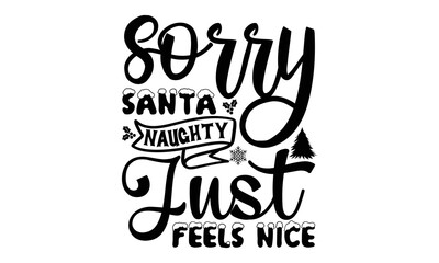 Fototapeta premium sorry Santa naughty just feels nice- christmas t shirt, Typography, Silhouette, Christmas SVG Cut Files, mug, gift, poster and more, Holiday quotes 