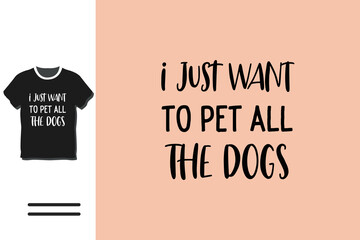 I just want to pet all the dogs t-shirt design