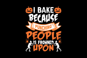 I bake because punching people is frowned upon, Halloween t-shirt design