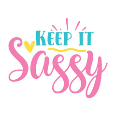 Keep it sassy Sassy shirt design, Sarcastic Quotes typography design for shirt, mug, iron, poster, wallart, sticker 