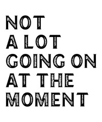 NOT A LOT GOING ON AT THE MOMENTis a vector design for printing on various surfaces like t shirt, mug etc.
