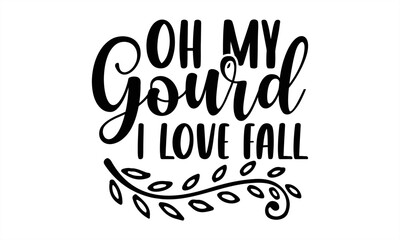 Oh my gourd I love fall- Summer T-shirt Design, Conceptual handwritten phrase calligraphic design, Inspirational vector typography, svg