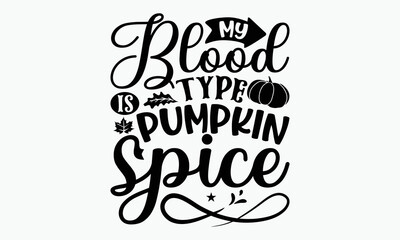 My Blood Type Is Pumpkin Spice - Thanksgiving t shirts design, Hand drawn lettering phrase, Calligraphy t shirt design, Isolated on white background, svg Files for Cutting Cricut and Silhouette, EPS 1
