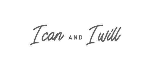 I can and I will lettering text. Motivational calligraphic phrase. Positive message slogan handwritten.