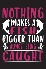 Nothing makes fish bigger than almost being caught t-shirt design