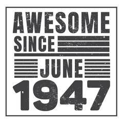 Awesome Since June 1947. Vintage Retro Birthday Vector, Birthday gifts for women or men, Vintage birthday shirts for wives or husbands, anniversary T-shirts for sisters or brother
