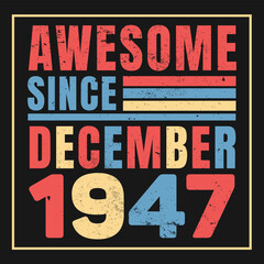 Fototapeta premium Awesome Since December 1947. Vintage Retro Birthday Vector, Birthday gifts for women or men, Vintage birthday shirts for wives or husbands, anniversary T-shirts for sisters or brother
