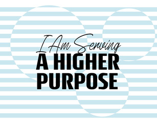"I Am Serving a Higher Purpose". Inspirational and Motivational Quotes Vector Isolated on Sky Blue Background. Suitable for Cutting Sticker, Poster, Vinyl, Decals, Card, T-Shirt, Mug and Various Other