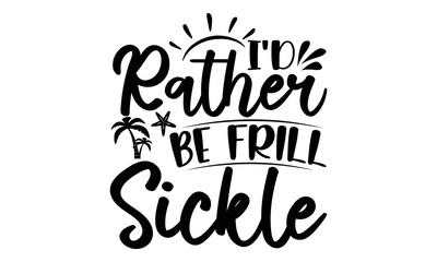 I'd rather be frill sickle- Summer t-shirt design , Beach sunshine, Vacation Svg, Sunglasses illustration, Summer quotes svg, Palm Trees
