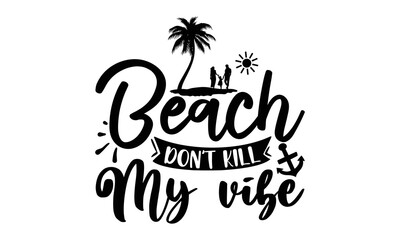 Beach don’t kill my vibe- Summer t shirt design, Summer quotes svg, Summer beach typography lettering svg design for, Beach vector, Palm Trees