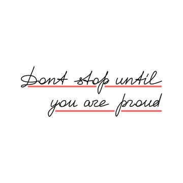 Motivational one line continuous phrase Don’t Stop Until You Are Proud vector. Hand written slogan, quote. Lettering, text design for print, banner, wall art, poster, card. Motivation concept.