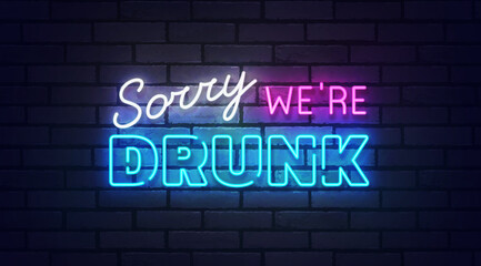 Fototapeta premium Sorry we re drunk neon sign, bright signboard, light banner. Sorry we re drunk logo neon, emblem. Vector illustration