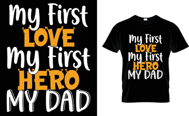 my first love my first hero my DAD... T-shirt Design Template.