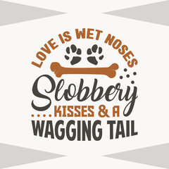 Love Is Wet Nosses Slobbery Kisses and Wagging Tail