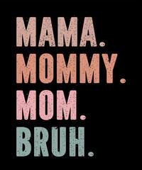 Mama Mommy Mom Bruhis a vector design for printing on various surfaces like t shirt, mug etc. 
