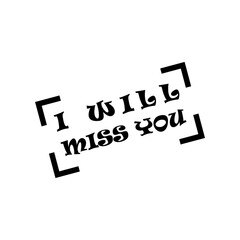 Lettering of I Will Miss You isolated on white background