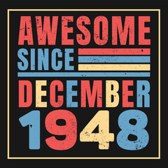 Fototapeta premium Awesome Since December 1948. Vintage Retro Birthday Vector, Birthday gifts for women or men, Vintage birthday shirts for wives or husbands, anniversary T-shirts for sisters or brother