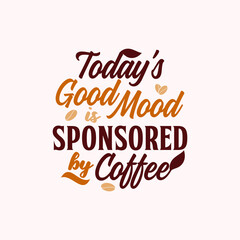 today's good mood is sponsored by coffee quote text art Calligraphy 