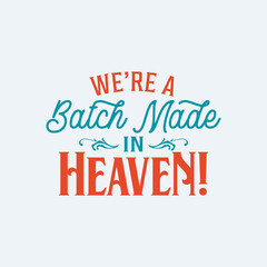 we are a batch made in heaven quote text art Calligraphy 