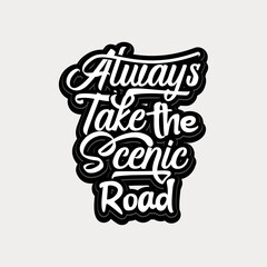 Always take the scenic road quote text art Calligraphy 