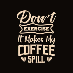don't exercise it makes my coffee spill quote text art Calligraphy 