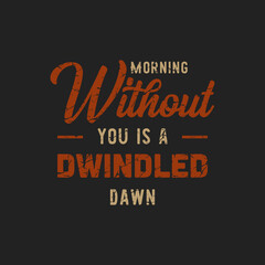 morning without you is a dwindled dawn text art