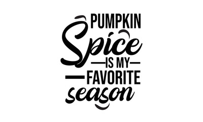 Pumpkin Spice Is My Favorite Season T Shirt Design