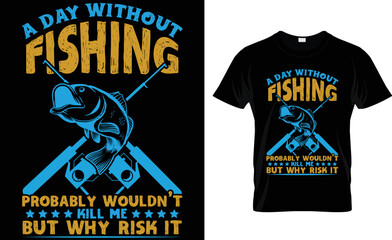 A DAY WITHOUT FISHING PROBABLY WOULDN'T KILL ME .... T-Shirt Design Template.