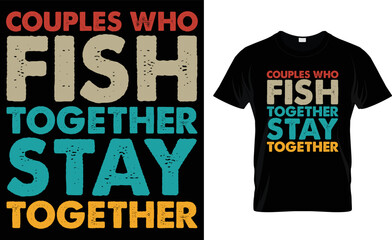 COUPLES WHO FISH TOGETHER STAY.... T-Shirt Design Template.
