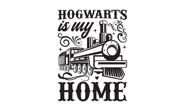 Hogwarts is my home - Train SVG t-shirt design, Hand drew lettering phrases, templet, Calligraphy graphic design, SVG Files for Cutting Cricut and Silhouette. Eps 10