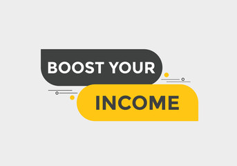 Boost your income button. speech bubble. Boost you, income Colorful web banner. vector illustration
