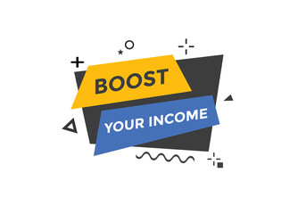 Boost your income button. speech bubble. Boost you, income Colorful web banner. vector illustration
