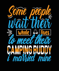 Some people wait their whole lives to meet their camping buddy i married mine t shirt design