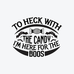 Fototapeta premium To heck with the candy I'm here for the boos - Halloween saying quotes design vector.