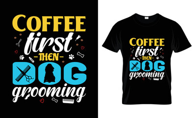 Coffee first then dog grooming t shirt design