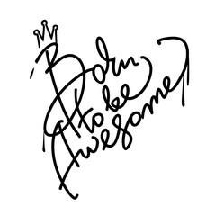 Born to be awesome graffiti style hand drawn lettering. Decorative vector text .