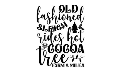 Old fashioned sleigh rides hot cocoa tree farm 2 miles- Christmas T-shirts Design, svg, Lettering Vector illustration, Good for scrapbooking, mug, poster, stickers, gift card, labels, stamp, and Chris