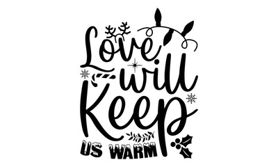 Love will keep us warm- Christmas T-shirts Design, Silhouette, Christmas SVG Cut Files, mug, poster, stickers, gift card, labels, stamp and more, typography design christmas Quotes, Svg
