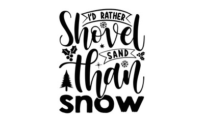 I’d rather shovel sand than snow- Christmas T-shirts Design, Silhouette, Christmas SVG Cut Files, mug, poster, stickers, gift card, labels, stamp and more, typography design christmas Quotes, Svg